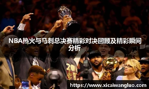 NBA热火与马刺总决赛精彩对决回顾及精彩瞬间分析