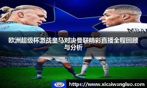 欧洲超级杯激战皇马对决曼联精彩直播全程回顾与分析
